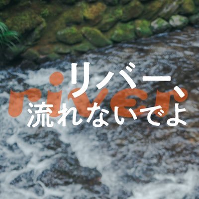 リバー、流れないでよ